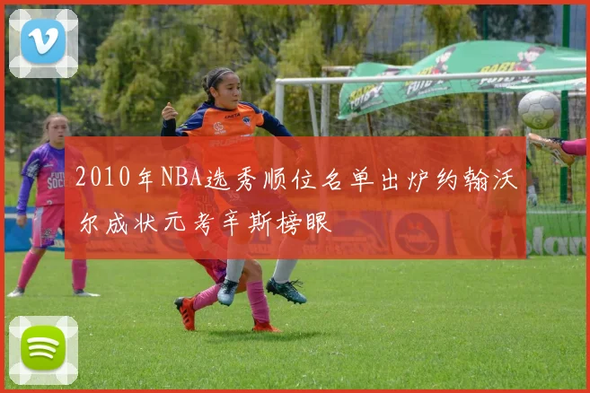 2010年NBA选秀顺位名单出炉约翰沃尔成状元考辛斯榜眼
